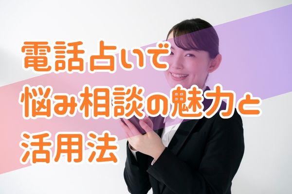 電話占いで悩み相談の魅力と活用法